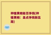 种植黄精能否挣钱(种植黄精：盘点挣钱新出路)