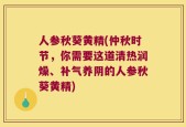 人参秋葵黄精(仲秋时节，你需要这道清热润燥、补气养阴的人参秋葵黄精)