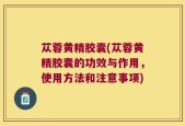 苁蓉黄精胶囊(苁蓉黄精胶囊的功效与作用，使用方法和注意事项)