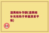酒黄精补孕酮(酒黄精补充有助于卵巢激素平衡)