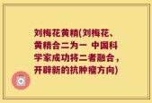 刘梅花黄精(刘梅花、黄精合二为一 中国科学家成功将二者融合，开辟新的抗肿瘤方向)