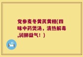 党参麦冬黄芪黄精(四味中药煲汤，清热解毒,润肺益气！)