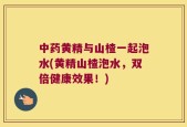 中药黄精与山楂一起泡水(黄精山楂泡水，双倍健康效果！)