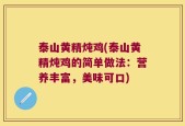 泰山黄精炖鸡(泰山黄精炖鸡的简单做法：营养丰富，美味可口)