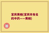 宜宾黄精(宜宾市有名的中药——黄精)