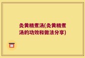 灸黄精煮汤(灸黄精煮汤的功效和做法分享)