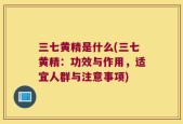 三七黄精是什么(三七黄精：功效与作用，适宜人群与注意事项)