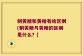 制黄精和黄精有啥区别(制黄精与黄精的区别是什么？)