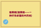 雄黄精(雄黄精——一种疗效卓著的中药材)