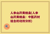 人参山药黄精桑(人参山药黄精桑：中医药材组合的功效分析)