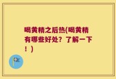 喝黄精之后热(喝黄精有哪些好处？了解一下！)