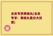 会员专供黄精丸(会员专享：黄精丸售价大优惠)