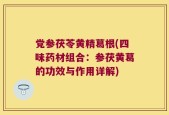 党参茯苓黄精葛根(四味药材组合：参茯黄葛的功效与作用详解)