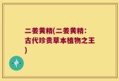 二姜黄精(二姜黄精：古代珍贵草本植物之王)