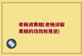 老杨讲黄精(老杨详解黄精的功效和用途)