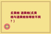 炙黄精 酒黄精(炙黄精与酒黄精有哪些不同？)