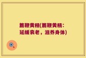 簏鞭黄精(簏鞭黄精：延缓衰老，滋养身体)