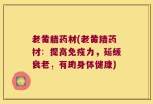 老黄精药材(老黄精药材：提高免疫力，延缓衰老，有助身体健康)