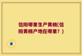 信阳哪里生产黄精(信阳黄精产地在哪里？)