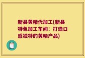 新县黄精代加工(新县特色加工车间：打造口感独特的黄精产品)