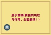 属于黄精(黄精的功效与作用，全面解读！)