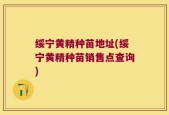 绥宁黄精种苗地址(绥宁黄精种苗销售点查询)