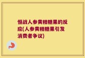 恒战人参黄精糖果的反应(人参黄精糖果引发消费者争议)