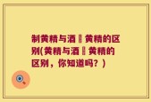 制黄精与酒烝黄精的区别(黄精与酒烝黄精的区别，你知道吗？)