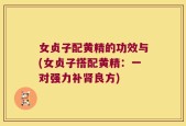 女贞子配黄精的功效与(女贞子搭配黄精：一对强力补肾良方)