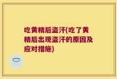吃黄精后盗汗(吃了黄精后出现盗汗的原因及应对措施)