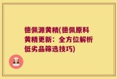 德佩源黄精(德佩原料黄精更新：全方位解析低劣品筛选技巧)