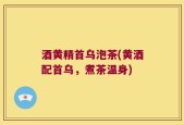 酒黄精首乌泡茶(黄酒配首乌，煮茶温身)