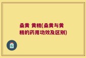 桑黄 黄精(桑黄与黄精的药用功效及区别)
