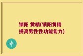 锁阳 黄精(锁阳黄精提高男性性功能能力)