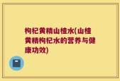 枸杞黄精山楂水(山楂黄精枸杞水的营养与健康功效)
