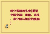 新化黄精鸡头参(重塑中医宝藏：黄精、鸡头、参分解与组合的奥秘)