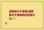 酒黄精与干黄精(酒黄精与干黄精的区别是什么？)