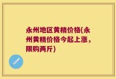 永州地区黄精价格(永州黄精价格今起上涨，限购两斤)