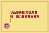华晶草黄精(华晶草黄精：强力补肾养生良方)