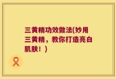 三黄精功效做法(妙用三黄精，教你打造亮白肌肤！)
