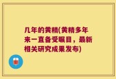 几年的黄精(黄精多年来一直备受瞩目，最新相关研究成果发布)