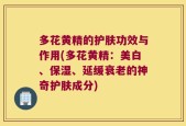多花黄精的护肤功效与作用(多花黄精：美白、保湿、延缓衰老的神奇护肤成分)