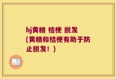 hj黄精 桔梗 脱发(黄精和桔梗有助于防止脱发！)