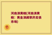 河南滇黄精(河南滇黄精：黄金滇藏草药走俏市场)
