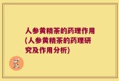 人参黄精茶的药理作用(人参黄精茶的药理研究及作用分析)