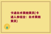 卡通白术黄精黄芪(卡通人参组合：白术黄精黄芪)