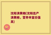 沈阳滇黄精(沈阳出产滇黄精，营养丰富价值高)