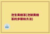 泡生黄精茶(泡制黄精茶的步骤和方法)