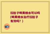 拉肚子喝黄精水可以吗(喝黄精水治疗拉肚子有效吗？)