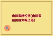 南阳黄精价格(南阳黄精价格大幅上涨)